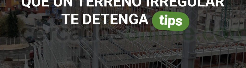 Cómo instalar vallas en terrenos irregulares o inclinados: guía práctica