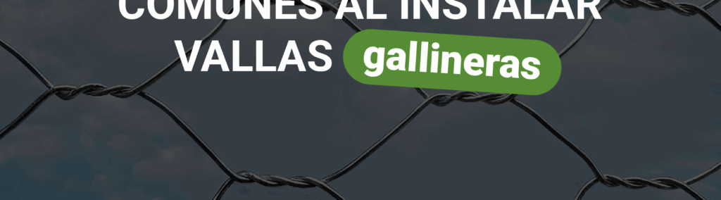 Errores comunes al instalar vallas gallineras