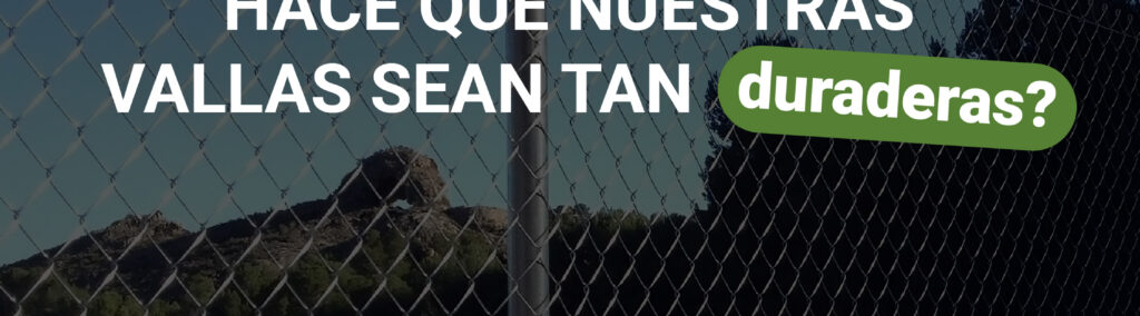 ¿Qué hace que nuestras vallas sean tan duraderas y resistentes al paso del tiempo?